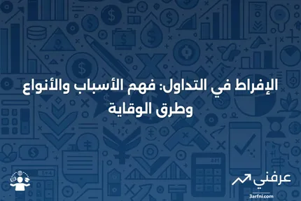 الإفراط في التداول: التعريف، الأسباب، الأنواع، وطرق التجنب