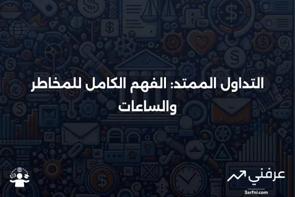 التداول الممتد: كيف يعمل، المخاطر، والساعات