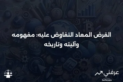 القرض المعاد التفاوض عليه: ما هو، كيف يعمل، وتاريخه