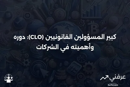 كبير المسؤولين القانونيين (CLO): التعريف والمسؤوليات