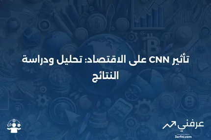 تأثير CNN: ماذا يعني وتأثيره على الاقتصاد