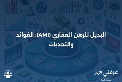 البديل للرهن العقاري (AMI): المعنى، الإيجابيات والسلبيات