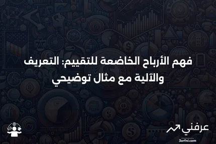 الأرباح الخاضعة للتقييم: ما هي، وكيف تعمل، مع مثال