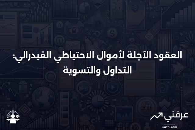 ما هي العقود الآجلة لأموال الاحتياطي الفيدرالي؟ وكيف يتم تداولها وتسويتها؟