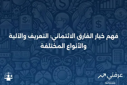 خيار الفارق الائتماني: التعريف، كيفية عملها، وأنواعها