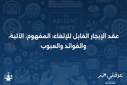 عقد الإيجار القابل للإلغاء: ما هو، كيف يعمل، الإيجابيات والسلبيات