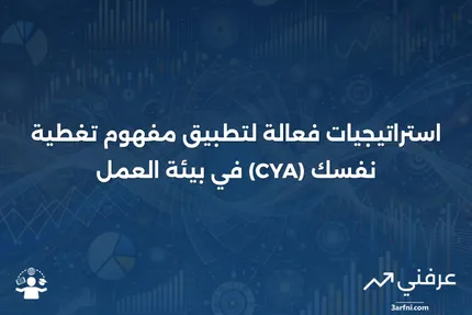 تغطية نفسك (CYA): التعريف، الاستراتيجيات، والأمثلة