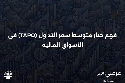 خيار متوسط سعر التداول (TAPO): ما هو وكيف يعمل