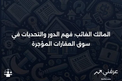 المالك الغائب: المعنى، العقارات المؤجرة، الإيجابيات والسلبيات