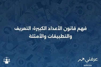 قانون الأعداد الكبيرة: ما هو، وكيف يُستخدم، وأمثلة عليه