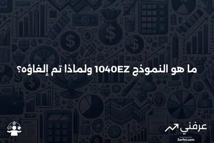 ما هو النموذج 1040EZ، ولماذا لم يعد يُستخدم؟