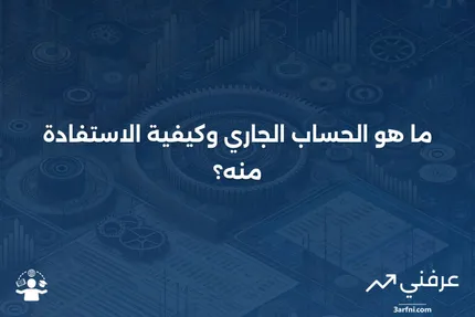 ما هو الحساب الجاري؟ إليك كل ما تحتاج إلى معرفته