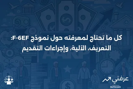 نموذج F-6EF: ما هو، وكيف يعمل، وكيفية تقديمه