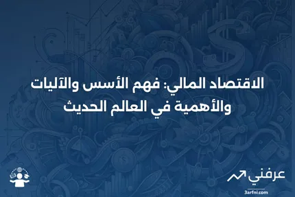 الاقتصاد المالي: التعريف، المواضيع، الأساليب، والأهمية