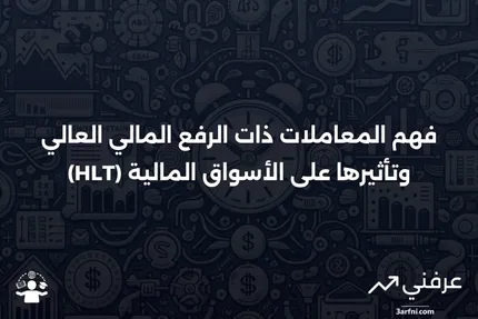 المعاملة ذات الرفع المالي العالي (HLT): ماذا تعني وكيف تعمل