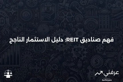 صندوق الاستثمار العقاري (REIT): ما هو وكيفية الاستثمار فيه