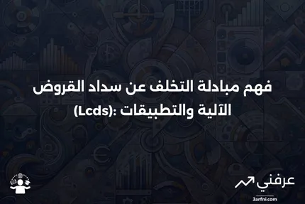 مبادلة التخلف عن سداد القروض (Lcds): ما هي وكيف تعمل