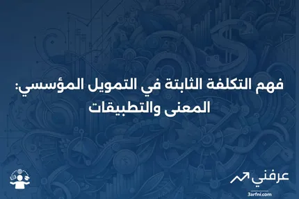 التكلفة الثابتة: المعنى والأمثلة في التمويل المؤسسي