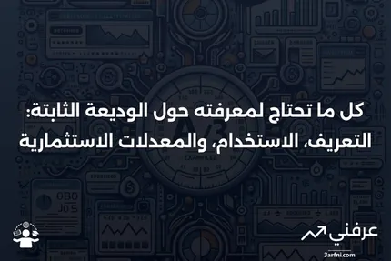 الوديعة الثابتة: التعريف، كيفية استخدامها، معدلاتها، وكيفية الاستثمار فيها