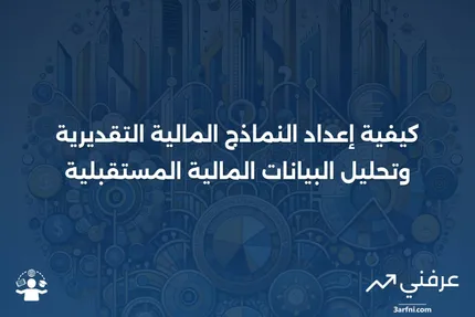 النماذج المالية التقديرية: ماذا تعني وكيفية إنشاء البيانات المالية التقديرية