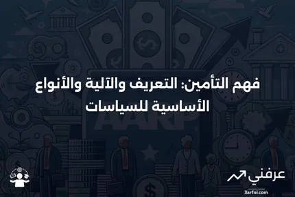 التأمين: التعريف، كيفية عمله، وأنواع السياسات الرئيسية