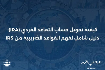 تحويل حساب التقاعد الفردي (IRA): التعريف، كيفية عمله، قواعد الضرائب من مصلحة الضرائب الأمريكية (IRS)