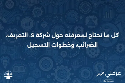 ما هي شركة S؟ التعريف، الضرائب، وكيفية التسجيل