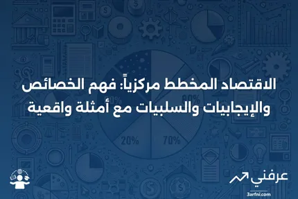 اقتصاد مخطط مركزياً: الخصائص، الإيجابيات والسلبيات، والأمثلة