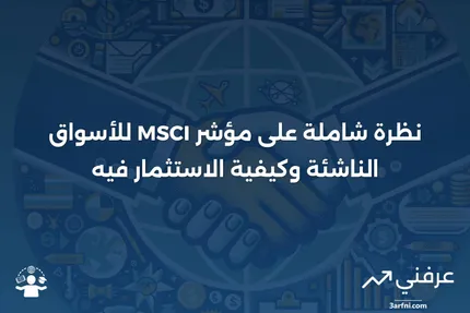 مؤشر MSCI للأسواق الناشئة: نظرة عامة، وكيفية الاستثمار