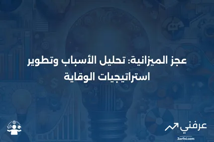 عجز الميزانية: الأسباب، التأثيرات، واستراتيجيات الوقاية