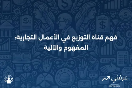 ما هو قناة التوزيع في الأعمال التجارية وكيف تعمل؟