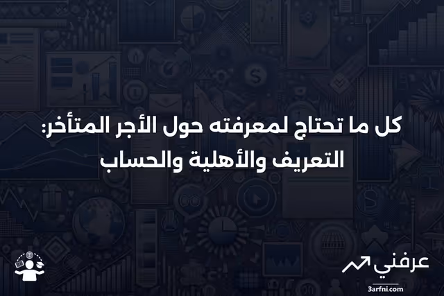 الأجر المتأخر: التعريف، الأهلية، وكيفية الحساب