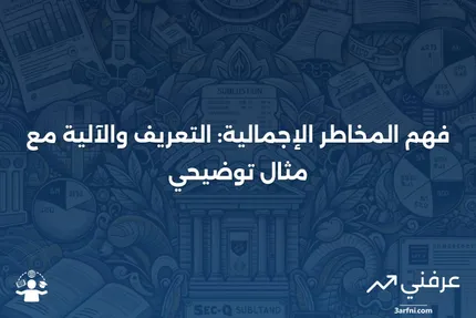 المخاطر الإجمالية: ماذا تعني، وكيف تعمل، مع مثال