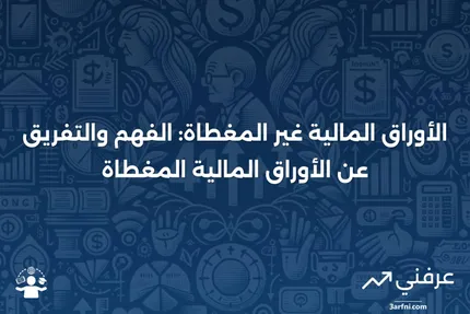 الأوراق المالية غير المغطاة: التعريف، قواعد الإبلاغ، مقابل الأوراق المالية المغطاة