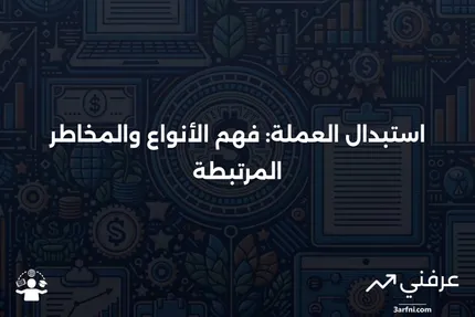 استبدال العملة: المعنى، الأنواع، المخاطر