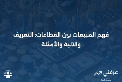 المبيعات بين القطاعات: ماذا تعني، كيف تعمل، مثال