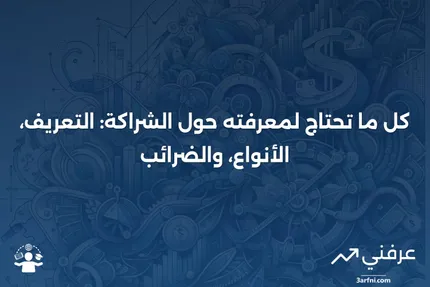 الشراكة: التعريف، كيفية العمل، الضرائب، والأنواع