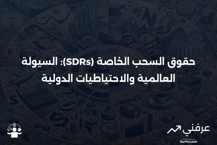 حقوق السحب الخاصة (SDRs): التعريف والمتطلبات