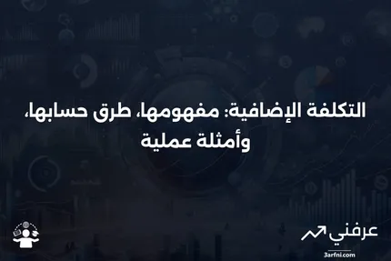 التكلفة الإضافية: التعريف، كيفية الحساب، والأمثلة