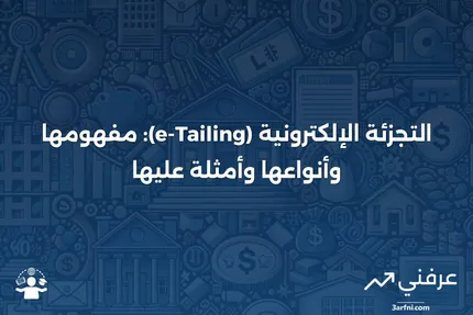 التجزئة الإلكترونية (e-Tailing): التعريف، الأنواع، الأمثلة