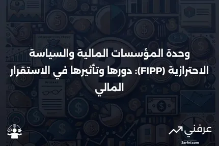 ما هي وحدة المؤسسات المالية والسياسة الاحترازية (FIPP)؟