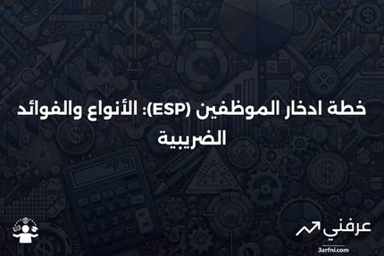 تعريف خطة ادخار الموظفين (ESP)، الأنواع، الفوائد الضريبية