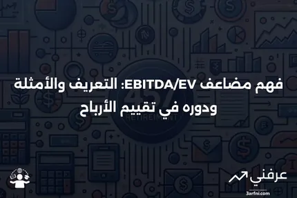 مضاعف EBITDA/EV: التعريف، المثال، والدور في الأرباح