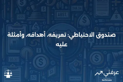 ما هو صندوق الاحتياطي؟ التعريف، الغرض، والمثال