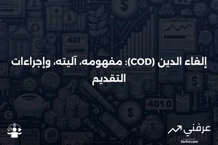 إلغاء الدين (COD): التعريف، كيفية العمل، وكيفية التقديم