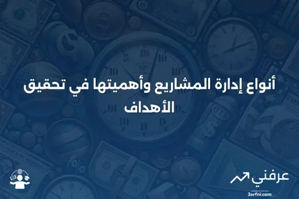 ما هو إدارة المشاريع وما هي الأنواع؟