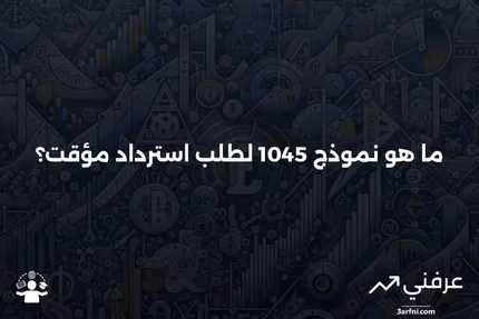 نموذج 1045: طلب استرداد مؤقت: ما هو؟