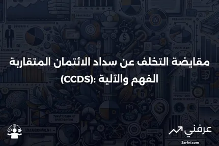 مقايضة التخلف عن سداد الائتمان المتقاربة (CCDS): ما هي وكيف تعمل