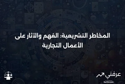 المخاطر التشريعية: ما هي وكيف تعمل