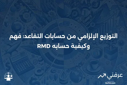 الحد الأدنى للتوزيع المطلوب (RMD): التعريف والحساب